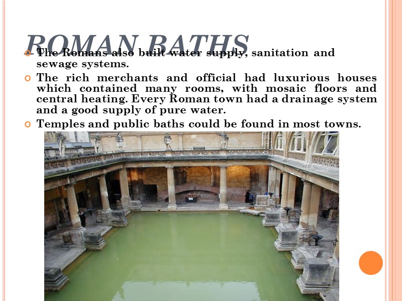 ROMAN BATHS The Romans also built water supply, sanitation and sewage systems. The rich